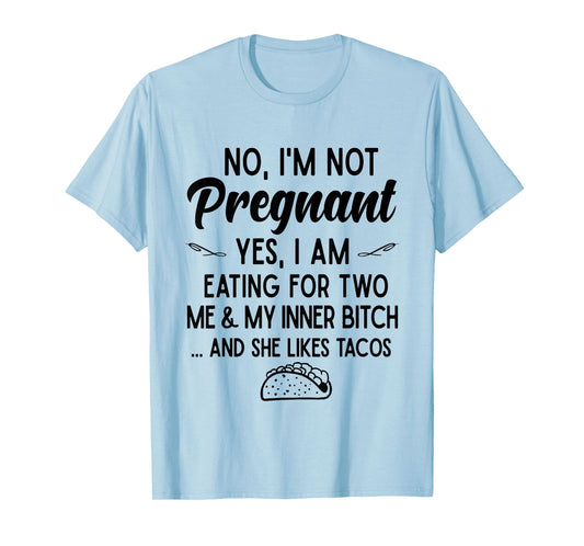 No I'm Not Pregnant Yes I Am Eating For Two Me Bitch Tacos T-Shirt