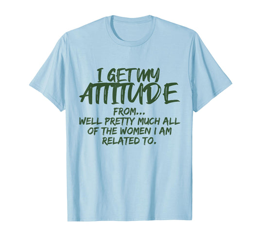 I Get My Attitude From Well Pretty Much All Of The Women T-Shirt