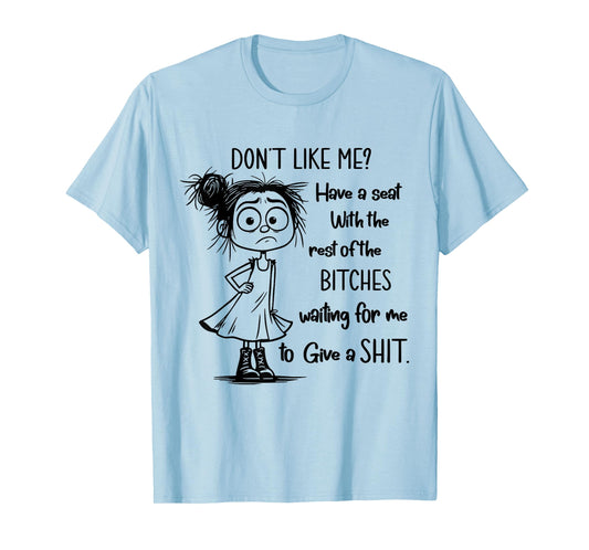 Don't Like Me Have A Seat with The Rest of Bitches Waiting T-Shirt