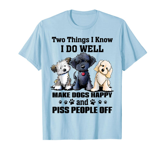Two Things I Know I Do Well Make Dogs Happy Funny Saying T-Shirt
