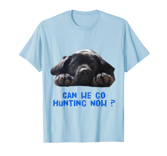 Chocolate or Black Lab, Can we go Hunting Now Shirt T-Shirt