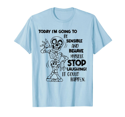 Today I'm Going to Be Sensible and Behave Myself Stop Funny T-Shirt