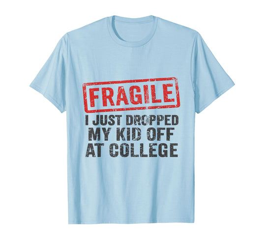 Fragile I Just Dropped My Kid Off at College Funny Mom Mama T-Shirt