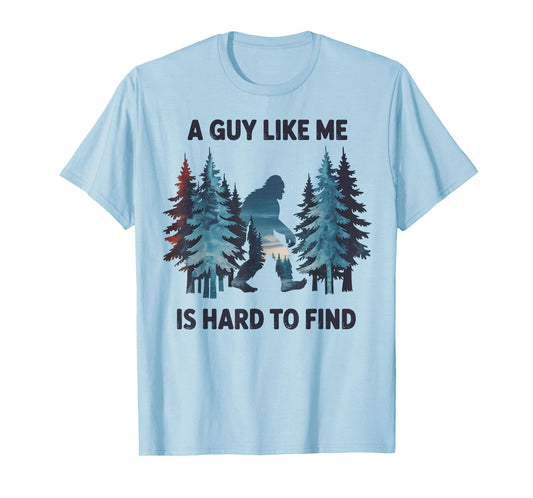 Bigfoot A Guy Like Me is Hard to Forest Find T-Shirt