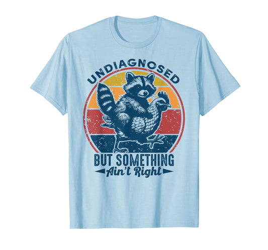 Undiagnosed But Something Ain't Right Funny Raccoon Chicken T-Shirt