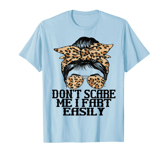 Don't Scare Me I Fart Easily Funny Messy Fart Women Saying T-Shirt