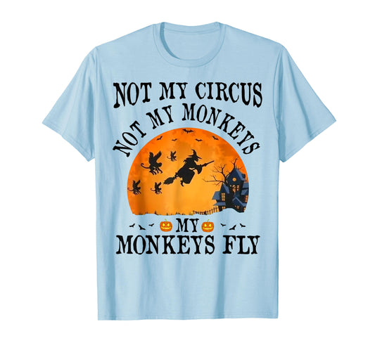 Not My Circus Not My Monkeys My Monkeys Fly Funny Halloween T-Shirt