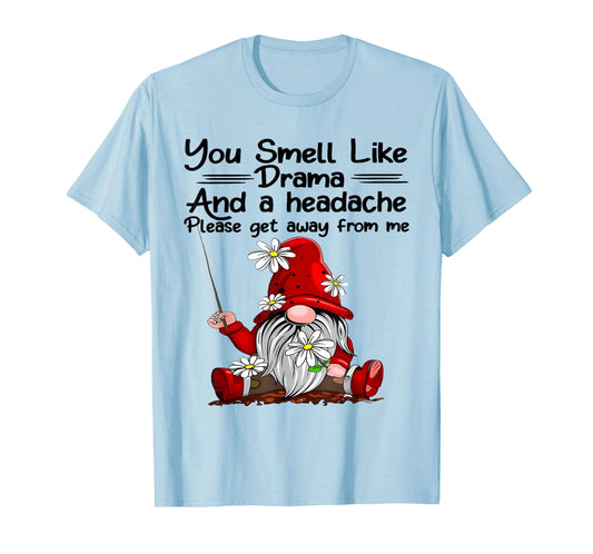 You Smell Like Drama And A Headache Gnome Funny Saying Quote T-Shirt