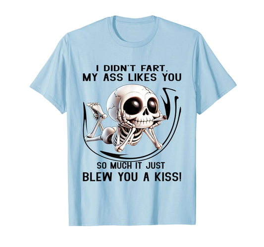 I Didn't Fart My Ass Likes You So Much It Just Blew You Kiss T-Shirt