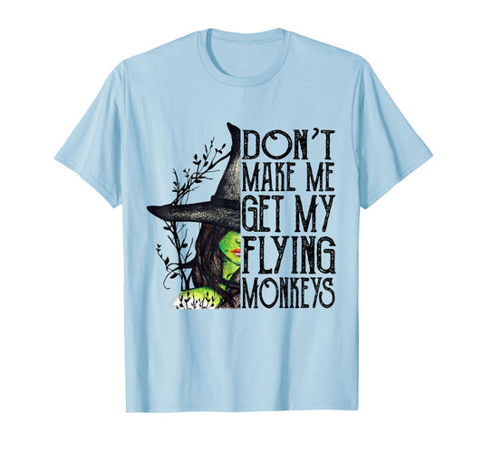 Funny Witch Halloween Don't Make Me Get My Flying Monkeys T-Shirt