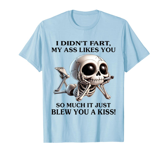 I Didn't Fart My Ass Likes You So Much It Just Blew You Kiss T-Shirt