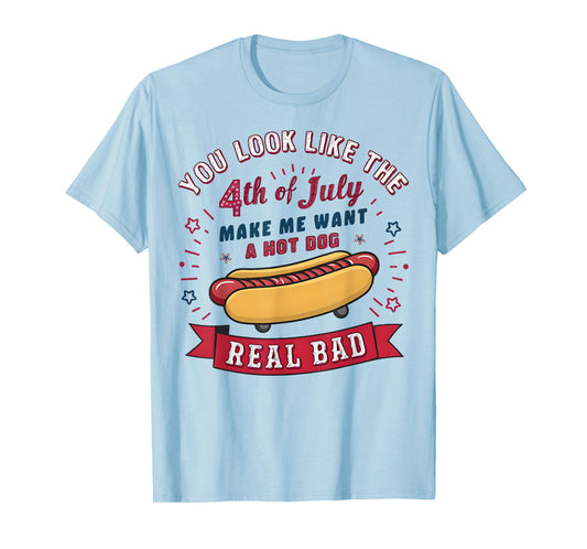 You Look Like The 4th Of July Makes Me Want HotDog Real Bad T-Shirt for Men Women Kids