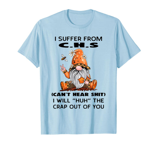 I Suffer from C.H.S Can't Hear Shit I Will Huh The Crap Out T-Shirt