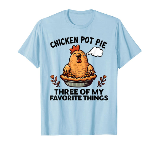 Chicken Pot Pie Three of My Favorite Things Funny Women Men T-Shirt