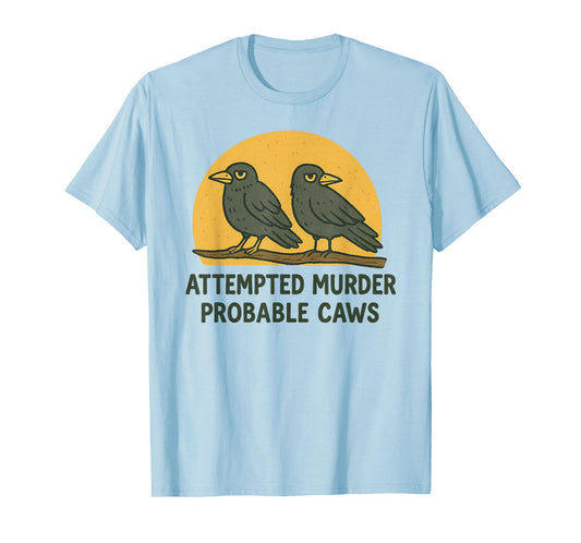 "Attempted Murder" "Probable Caws" Crow Pun Crime Joke Birds T-Shirt