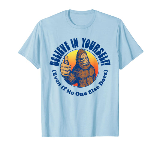 Believe In Yourself! Even If No One Else Does Funny Bigfoot T-Shirt