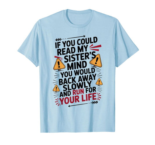 If You Could Read My Sisters Mind You Would Back Away Slowly T-Shirt