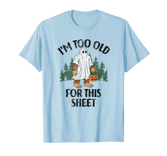 I'm Too Old For This Sheet Funny Bigfoot Halloween T-Shirt