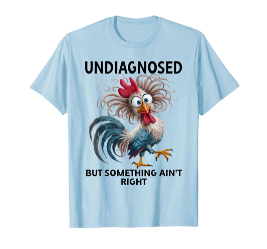 Undiagnosed But Something Ain't Right Funny Chicken Coworker T-Shirt