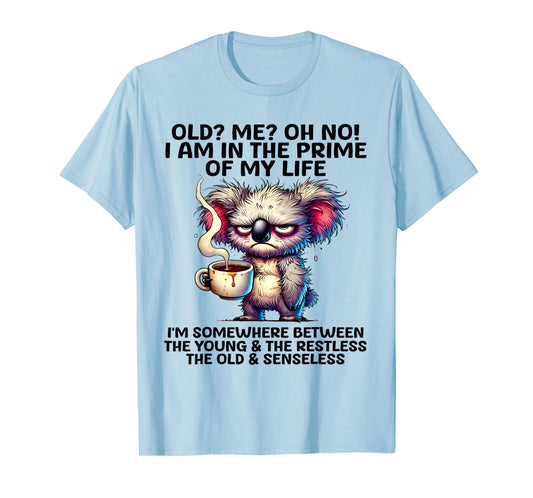 Old? Me? Oh No I'm In The Prime Of My Life Funny Koala Quote T-Shirt