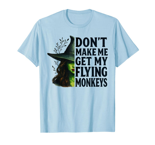 Don't Make Me Get My Flying Monkeys Funny Witch Halloween T-Shirt