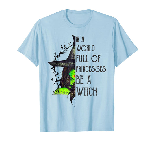 In A World Full Of Princesses Be A Witch Halloween T-Shirt