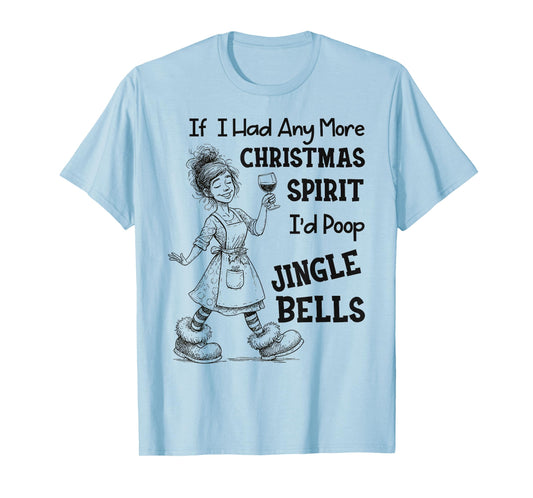 If I Had Any More Christmas Spirit I'd Poop Jingle Bells T-Shirt