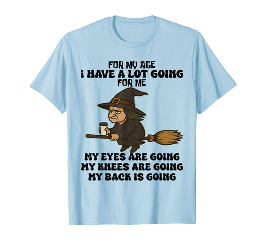 for My Age I Have A Lot Going for Me Funny Witch Halloween T-Shirt
