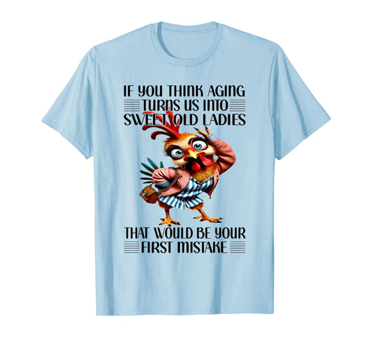 Chicken If You Think Aging Turns Us Into Sweet Old Ladies T-Shirt