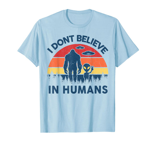 Funny Bigfoot Alien I Dont Believe in Human Space Lover Gift T-Shirt