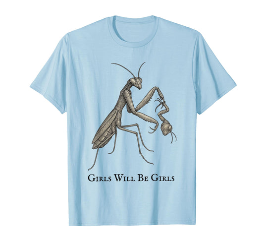 Girl Will Be Girls Praying Mantis Funny T-Shirt