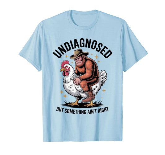 Undiagnosed But Something Ain't Right Funny Bigfoot Chicken T-Shirt