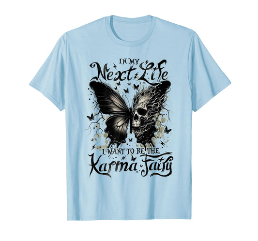 in My Next Life I Want to Be The Karma Fairy Funny Quote T-Shirt