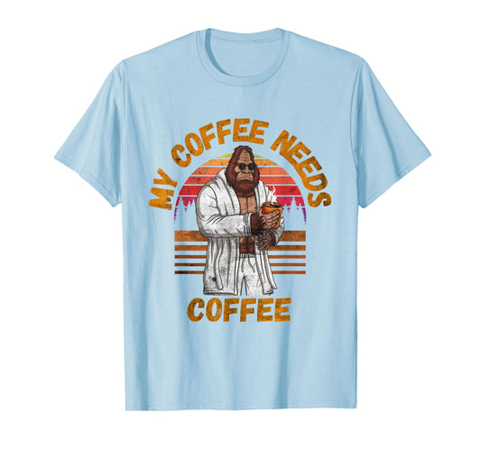My Coffee Needs Coffee Lover Funny Bigfoot Coffee T-Shirt