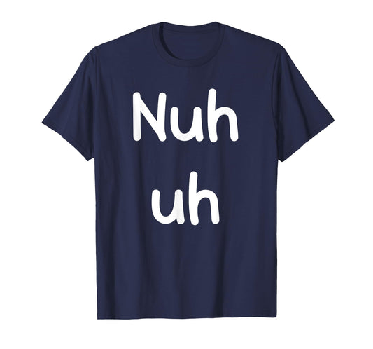 Nuh Uh Funny Sassy Statement Silly Fun Sarcastic Humor T-Shirt