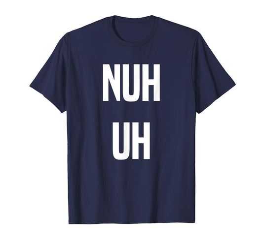 Nuh Uh Funny Sassy Statement Silly Fun Sarcastic Humor T-Shirt