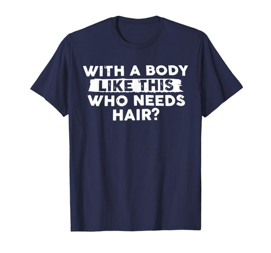 With Body Like This Who Needs Hair Funny Bald Men Dad Funny T-Shirt