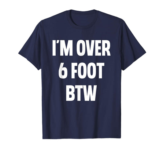 I'm Over 6 Foot Btw Funny Joke Cheesy Pickup Lines T-Shirt