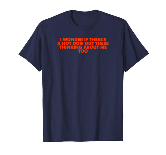 I Wonder If Theres A Hot Dog Out There Thinking About Me Too T-Shirt for Men Women
