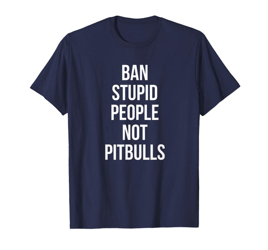 Funny Ban Stupid People Not Pitbulls Pit Bull Dog Lover T-Shirt for Men Women Girls Kids