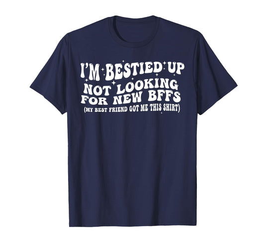 I'm Bestied Up Not Looking For New BFFS T-Shirt
