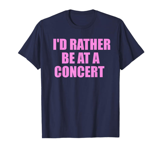 I'd Rather Be At A Concert For Concert Lovers T-Shirt
