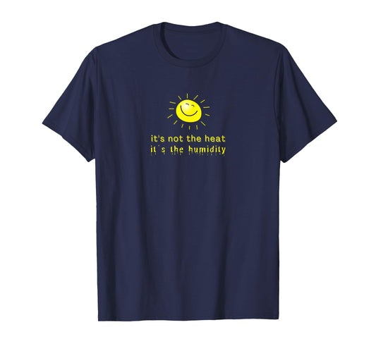 It's Not The Heat It's The Humidity T-Shirt