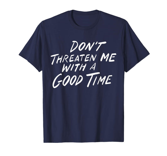 Don't Threaten Me With A Good Time T-Shirt