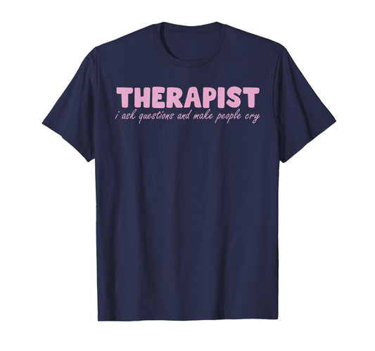Therapist I Ask Questions And Make People Cry Design T-Shirt