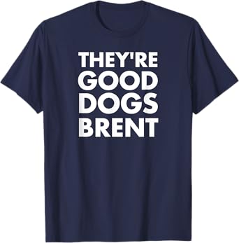 They're Good Dogs Brent T-Shirt