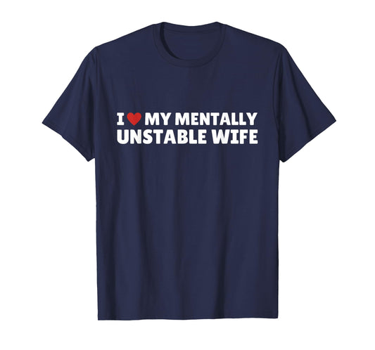 I Love My Mentally Unstable wife Funny Romantic Saying T-Shirt