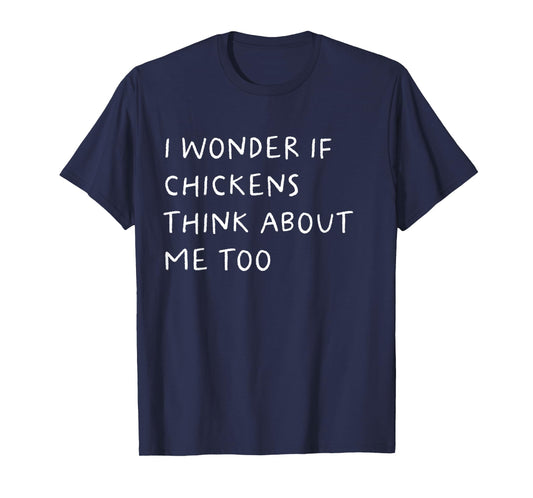 I Wonder If Chickens Think About Me Too Funny T-Shirt