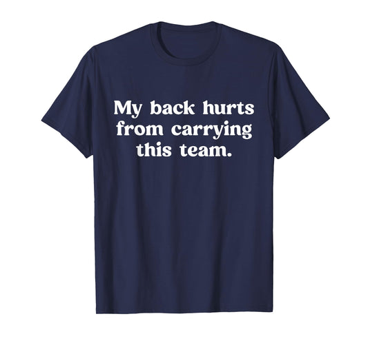 My Back Hurts from Carrying This Team Funny Humor Sarcasm T-Shirt