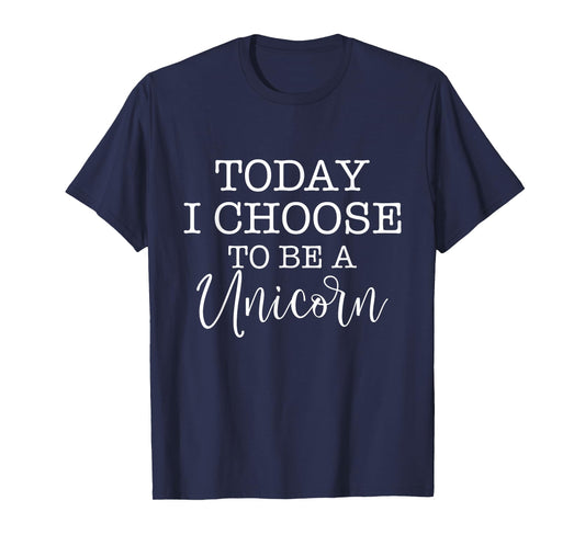 Today I Choose To Be A Unicorn - Mythical Animal T-Shirt